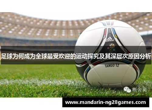 足球为何成为全球最受欢迎的运动探究及其深层次原因分析