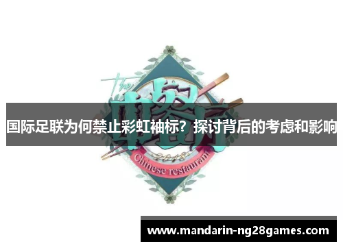 国际足联为何禁止彩虹袖标?探讨背后的考虑和影响 国际足联为何禁止彩虹袖标?探讨背后的考虑和影响