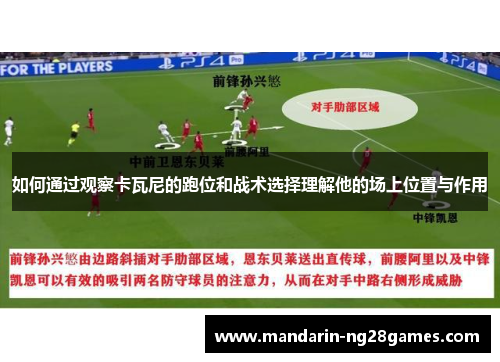 如何通过观察卡瓦尼的跑位和战术选择理解他的场上位置与作用 如何通过观察卡瓦尼的跑位和战术选择理解他的场上位置与作用