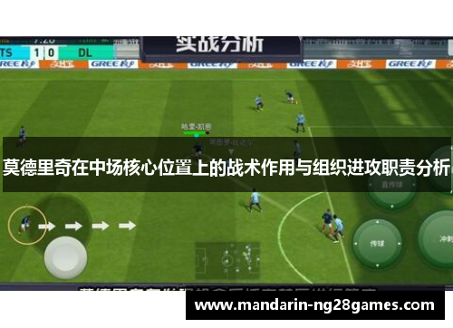 莫德里奇在中场核心位置上的战术作用与组织进攻职责分析