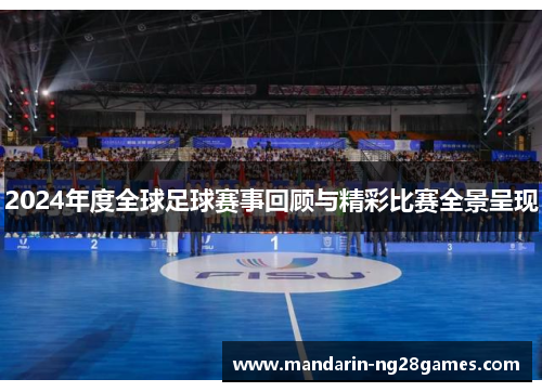 2024年度全球足球赛事回顾与精彩比赛全景呈现