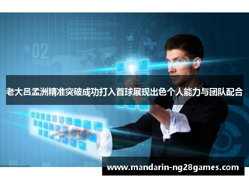 老大吕孟洲精准突破成功打入首球展现出色个人能力与团队配合