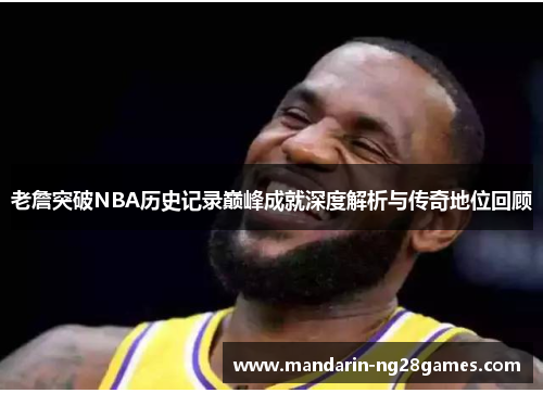 老詹突破NBA历史记录巅峰成就深度解析与传奇地位回顾