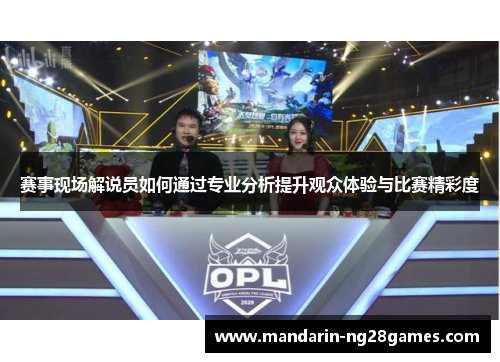 赛事现场解说员如何通过专业分析提升观众体验与比赛精彩度