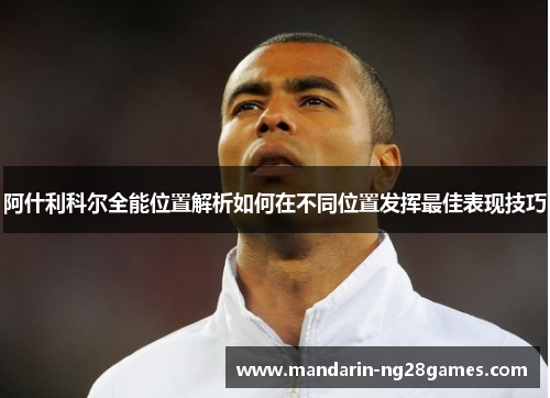 阿什利科尔全能位置解析如何在不同位置发挥最佳表现技巧