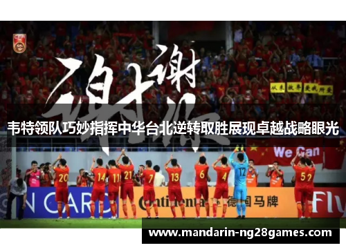 韦特领队巧妙指挥中华台北逆转取胜展现卓越战略眼光