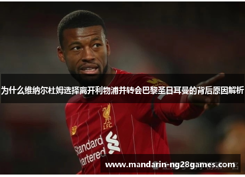 为什么维纳尔杜姆选择离开利物浦并转会巴黎圣日耳曼的背后原因解析