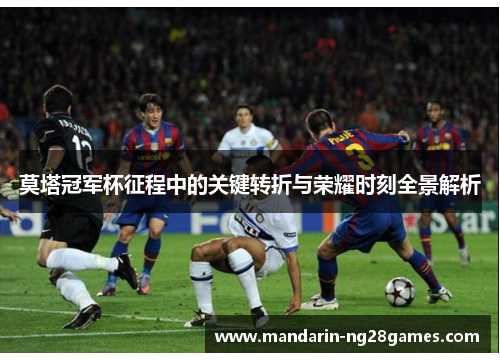 莫塔冠军杯征程中的关键转折与荣耀时刻全景解析 莫塔冠军杯征程中的关键转折与荣耀时刻全景解析