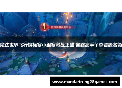 魔法世界飞行锦标赛小组赛激战正酣 各路高手争夺晋级名额