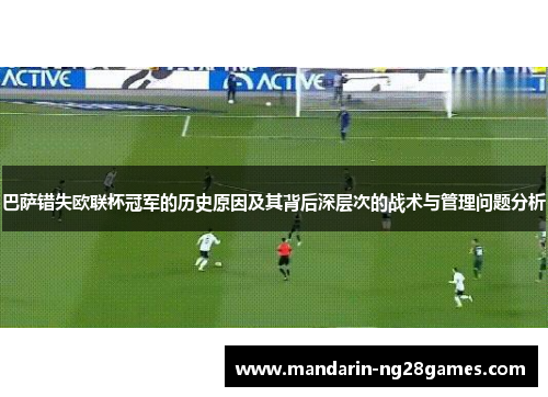 巴萨错失欧联杯冠军的历史原因及其背后深层次的战术与管理问题分析 巴萨错失欧联杯冠军的历史原因及其背后深层次的战术与管理问题分析