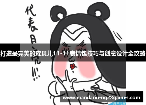 打造最完美的森贝儿11-11表情包技巧与创意设计全攻略 打造最完美的森贝儿11-11表情包技巧与创意设计全攻略
