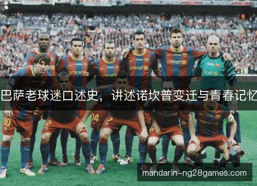巴萨老球迷口述史，讲述诺坎普变迁与青春记忆